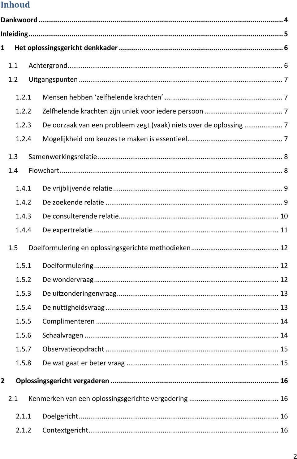 .. 9 1.4.2 De zoekende relatie... 9 1.4.3 De consulterende relatie... 10 1.4.4 De expertrelatie... 11 1.5 Doelformulering en oplossingsgerichte methodieken... 12 1.5.1 Doelformulering... 12 1.5.2 De wondervraag.