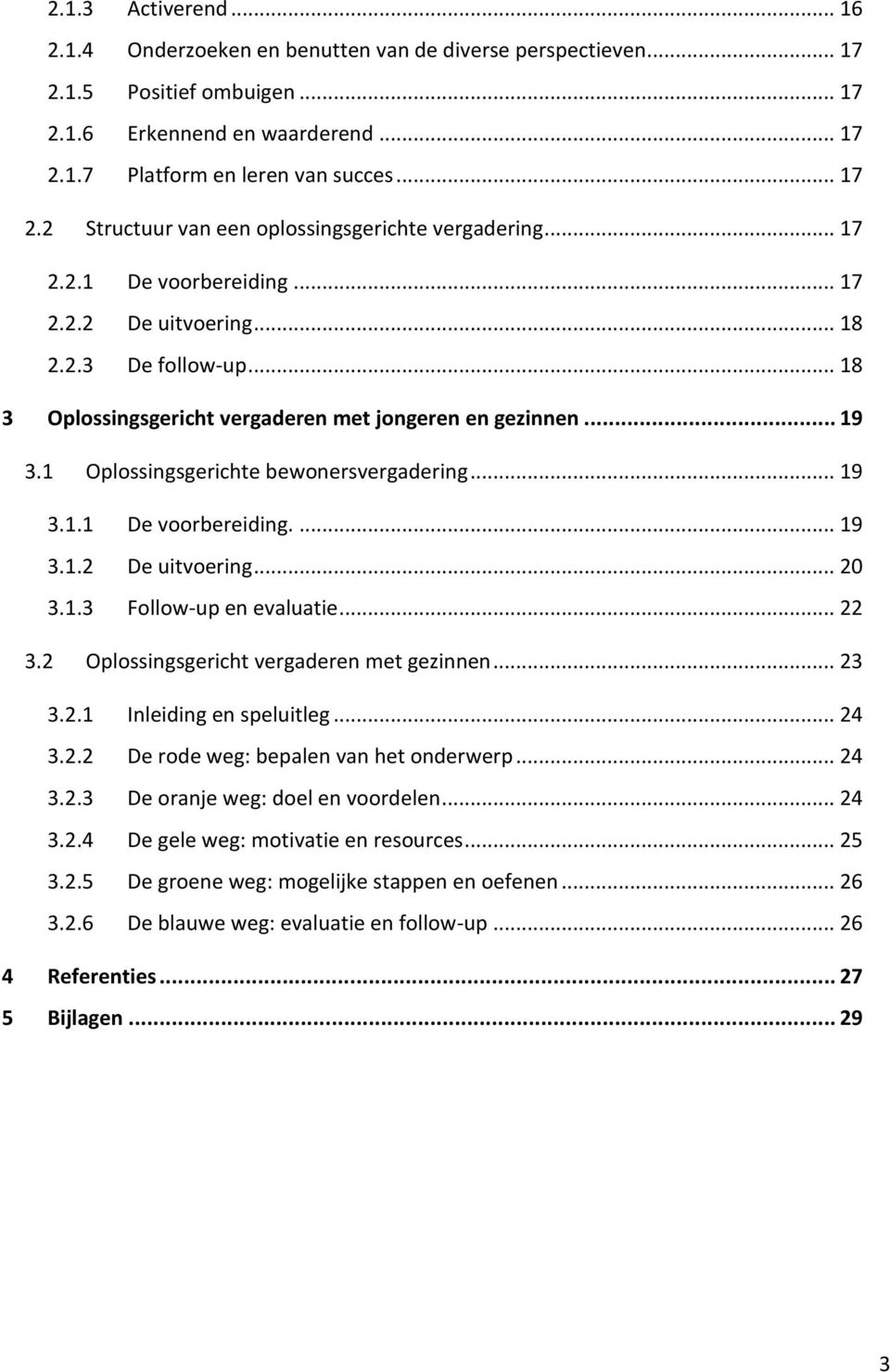 1.3 Follow-up en evaluatie... 22 3.2 Oplossingsgericht vergaderen met gezinnen... 23 3.2.1 Inleiding en speluitleg... 24 3.2.2 De rode weg: bepalen van het onderwerp... 24 3.2.3 De oranje weg: doel en voordelen.