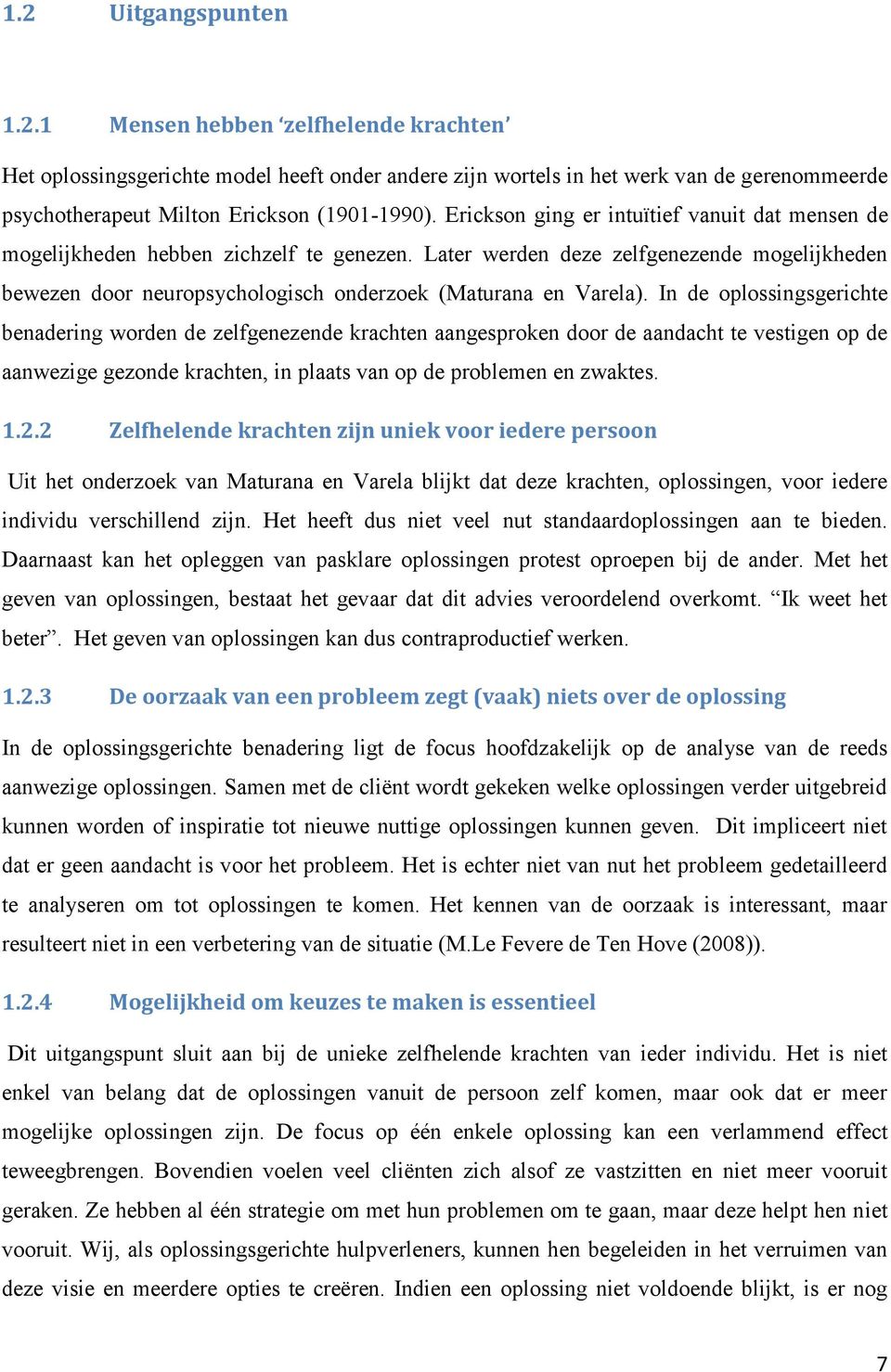 In de oplossingsgerichte benadering worden de zelfgenezende krachten aangesproken door de aandacht te vestigen op de aanwezige gezonde krachten, in plaats van op de problemen en zwaktes. 1.2.