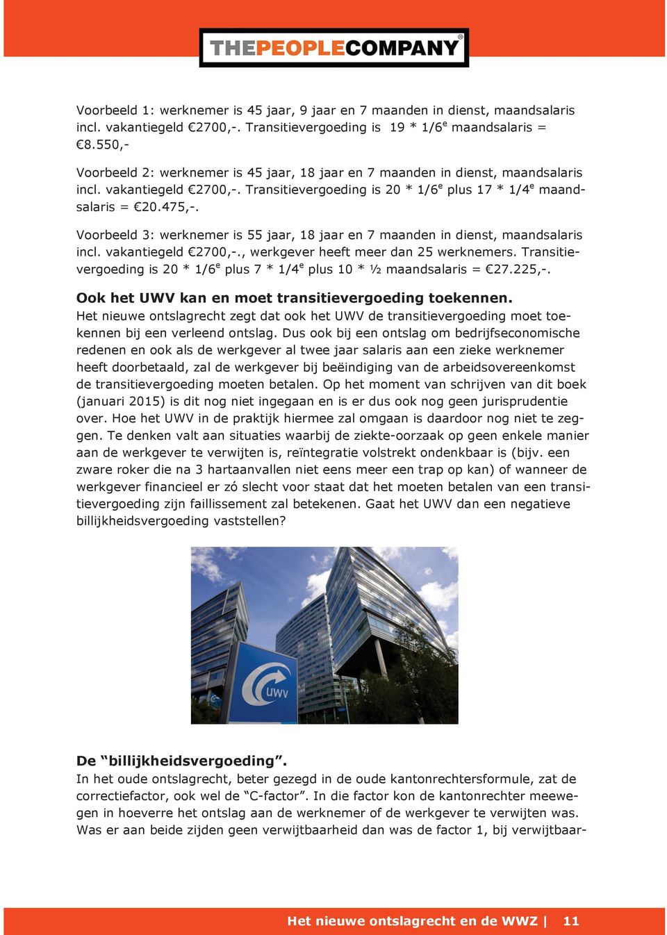 Voorbeeld 3: werknemer is 55 jaar, 18 jaar en 7 maanden in dienst, maandsalaris incl. vakantiegeld 2700,-., werkgever heeft meer dan 25 werknemers.