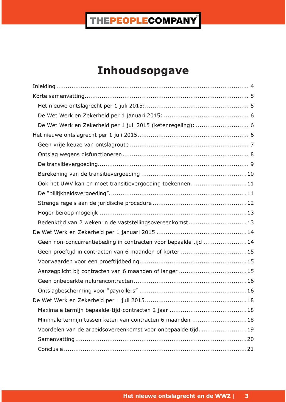 .. 8 De transitievergoeding... 9 Berekening van de transitievergoeding... 10 Ook het UWV kan en moet transitievergoeding toekennen.... 11 De billijkheidsvergoeding.