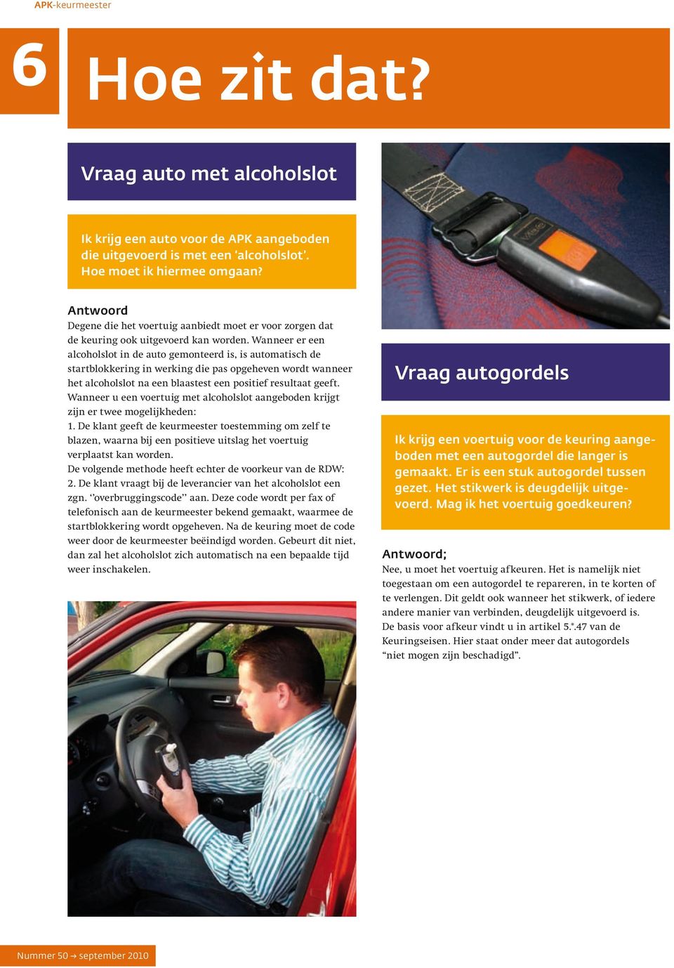 Wanneer er een alcoholslot in de auto gemonteerd is, is automatisch de startblokkering in werking die pas opgeheven wordt wanneer het alcoholslot na een blaastest een positief resultaat geeft.