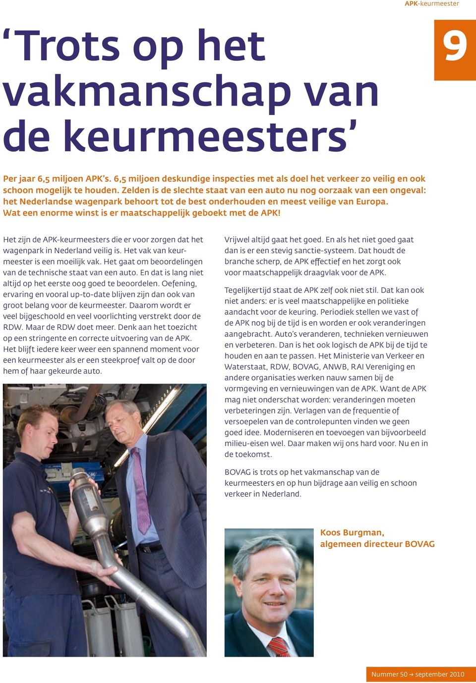 Wat een enorme winst is er maatschappelijk geboekt met de APK! Het zijn de APK-keurmeesters die er voor zorgen dat het wagenpark in Nederland veilig is. Het vak van keurmeester is een moeilijk vak.