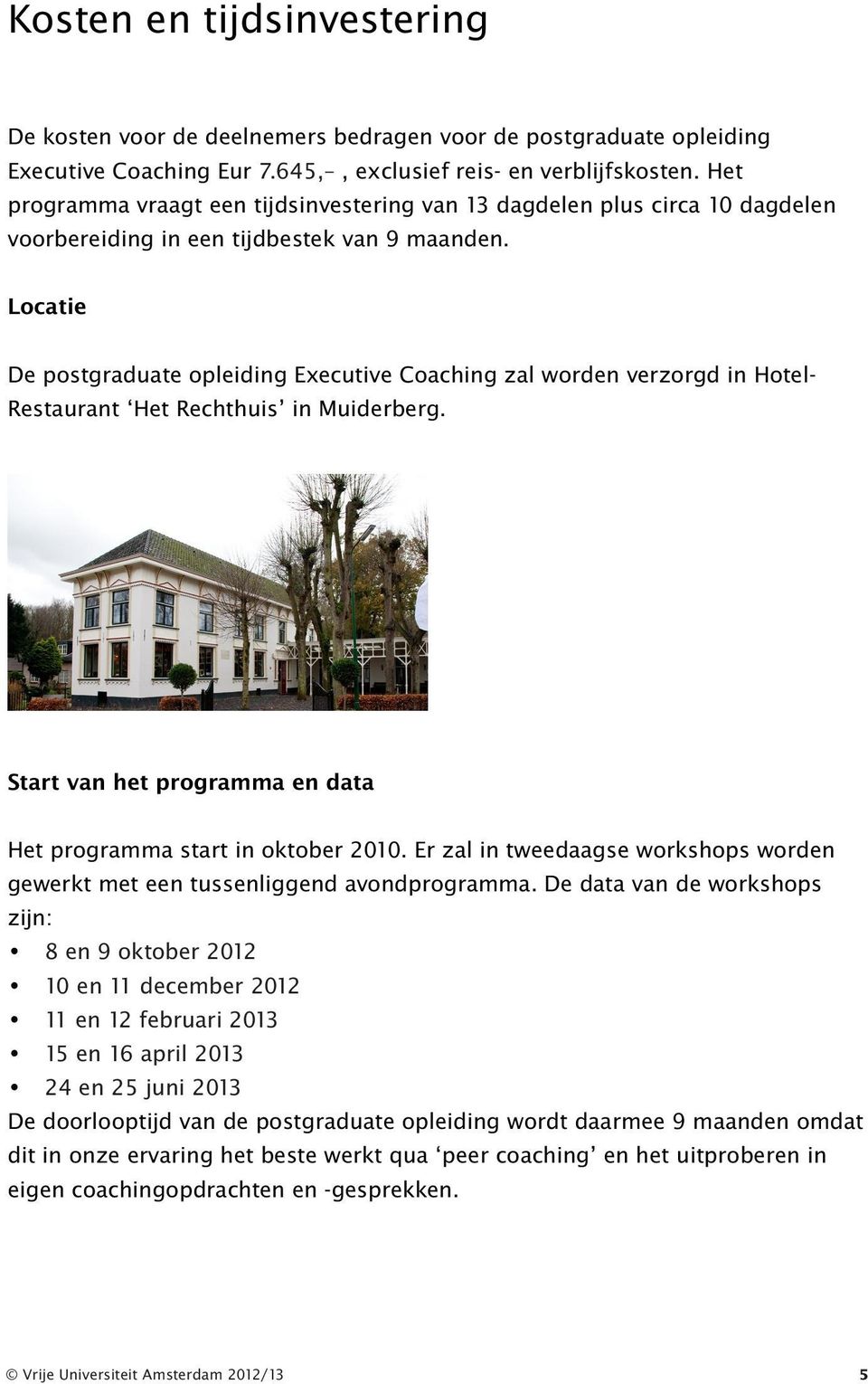 Locatie De postgraduate opleiding Executive Coaching zal worden verzorgd in Hotel- Restaurant Het Rechthuis in Muiderberg. Start van het programma en data Het programma start in oktober 2010.