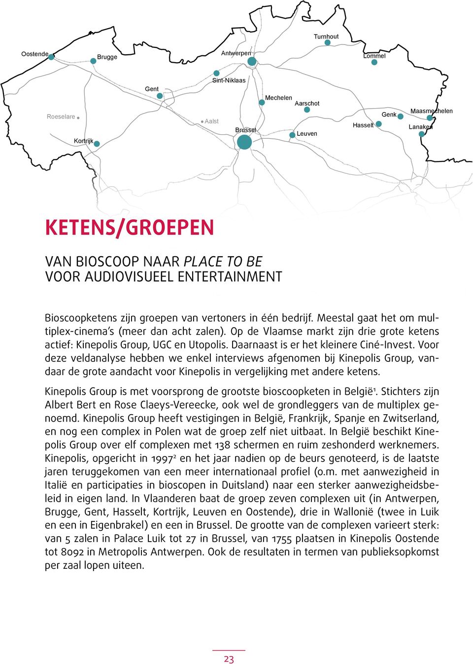 Voor deze veldanalyse hebben we enkel interviews afgenomen bij Kinepolis Group, vandaar de grote aandacht voor Kinepolis in vergelijking met andere ketens.