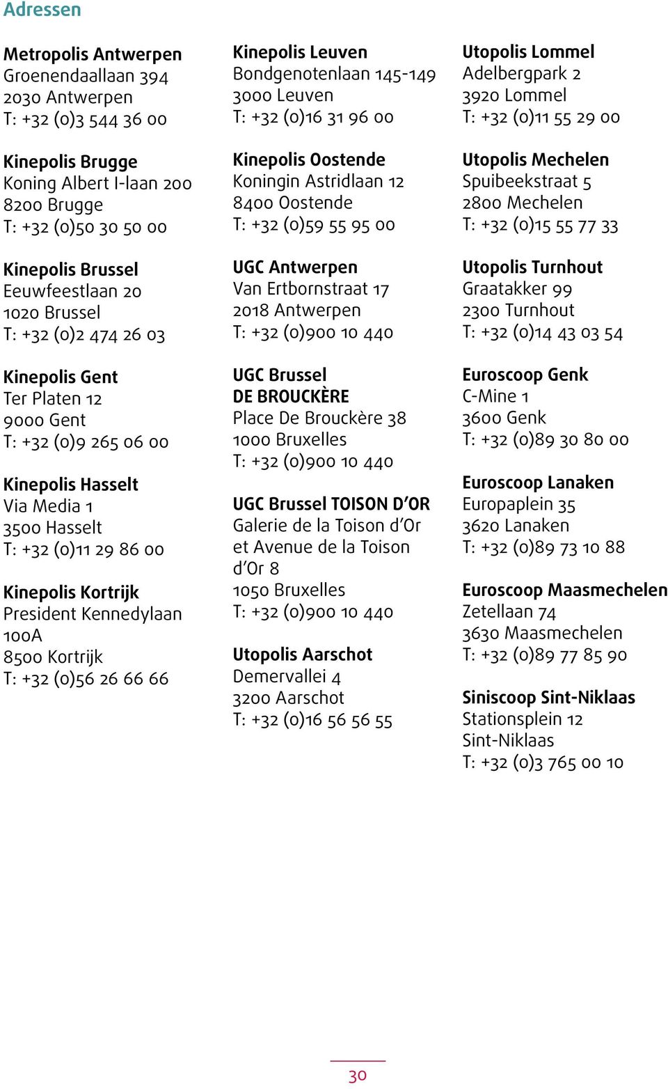 Kennedylaan 100A 8500 Kortrijk T: +32 (0)56 26 66 66 Kinepolis Leuven Bondgenotenlaan 145-149 3000 Leuven T: +32 (0)16 31 96 00 Kinepolis Oostende Koningin Astridlaan 12 8400 Oostende T: +32 (0)59 55