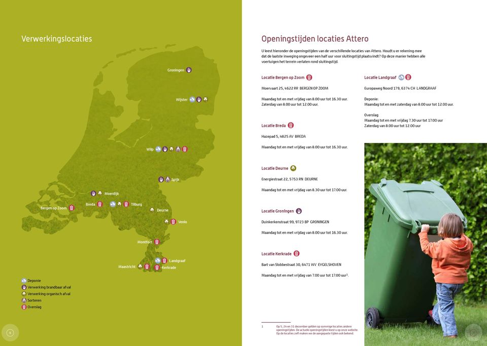 Groningen Locatie Bergen op Zoom Locatie Landgraaf Moervaart 25, 4622 RR BERGEN OP ZOOM Europaweg Noord 179, 6374 CH LANDGRAAF Wijster Maandag tot en met vrijdag van 8.00 uur tot 16.30 uur.