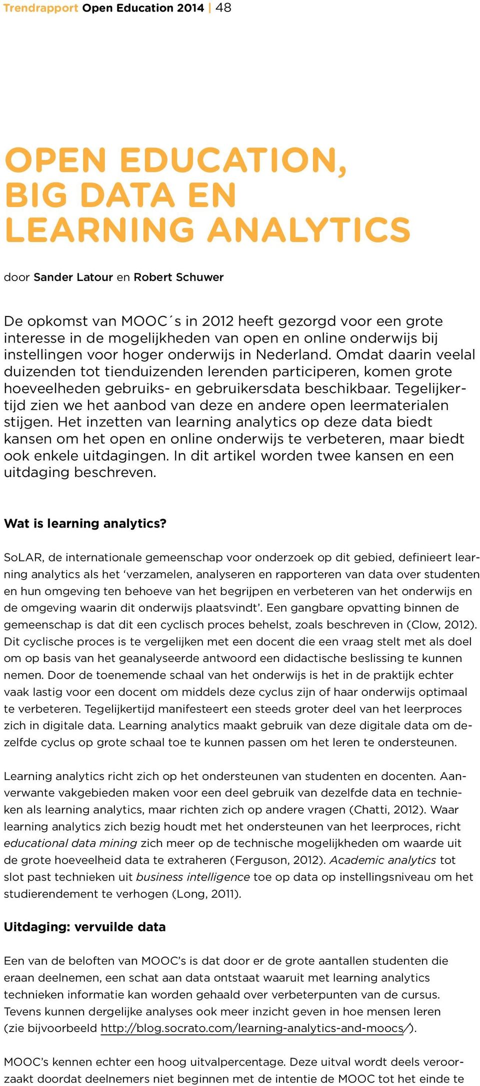 Omdat daarin veelal duizenden tot tienduizenden lerenden participeren, komen grote hoeveelheden gebruiks- en gebruikersdata beschikbaar.