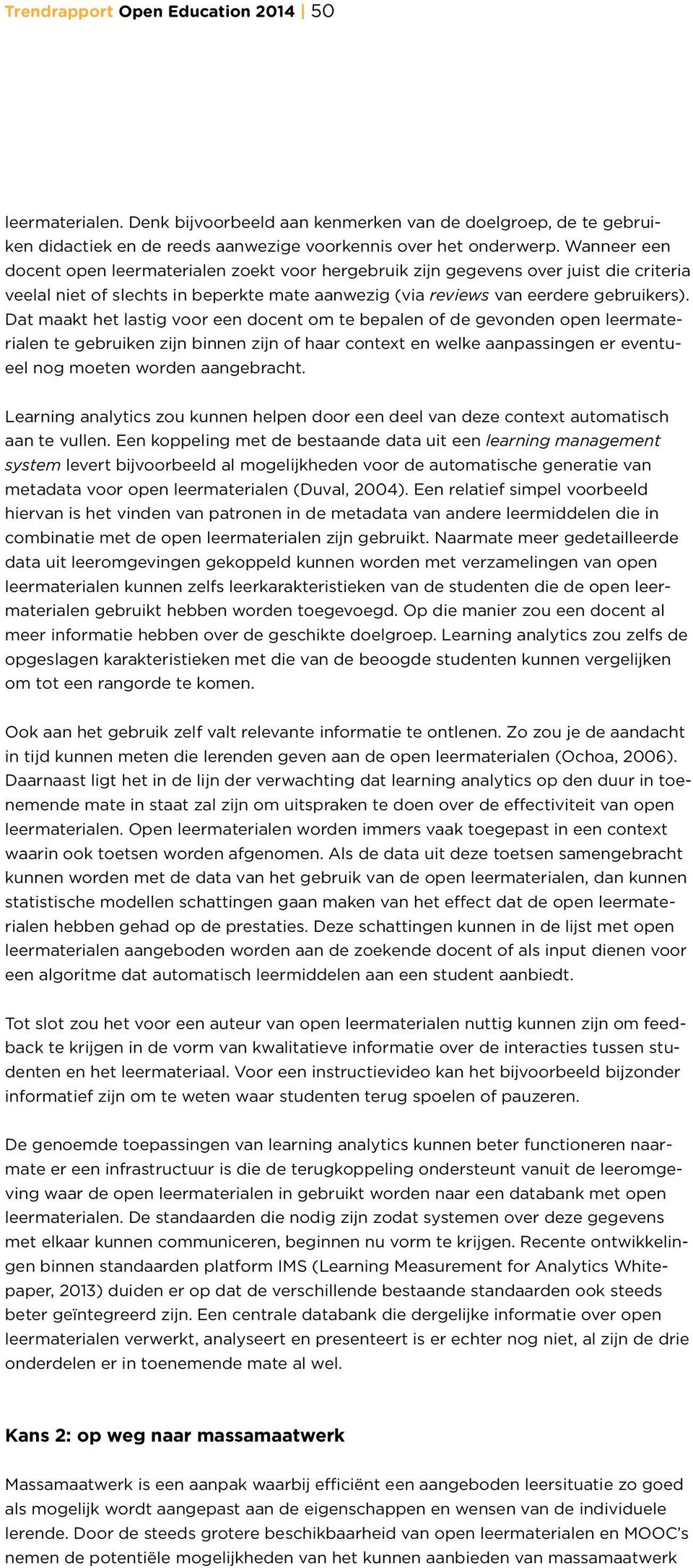 Dat maakt het lastig voor een docent om te bepalen of de gevonden open leermaterialen te gebruiken zijn binnen zijn of haar context en welke aanpassingen er eventueel nog moeten worden aangebracht.