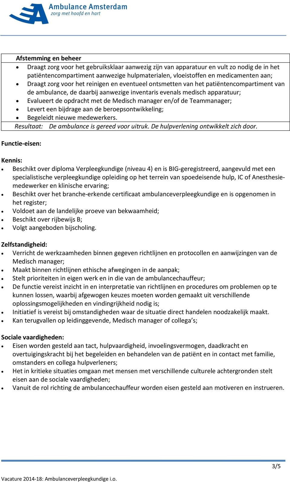 manager en/of de Teammanager; Levert een bijdrage aan de beroepsontwikkeling; Begeleidt nieuwe medewerkers. Resultaat: De ambulance is gereed voor uitruk. De hulpverlening ontwikkelt zich door.