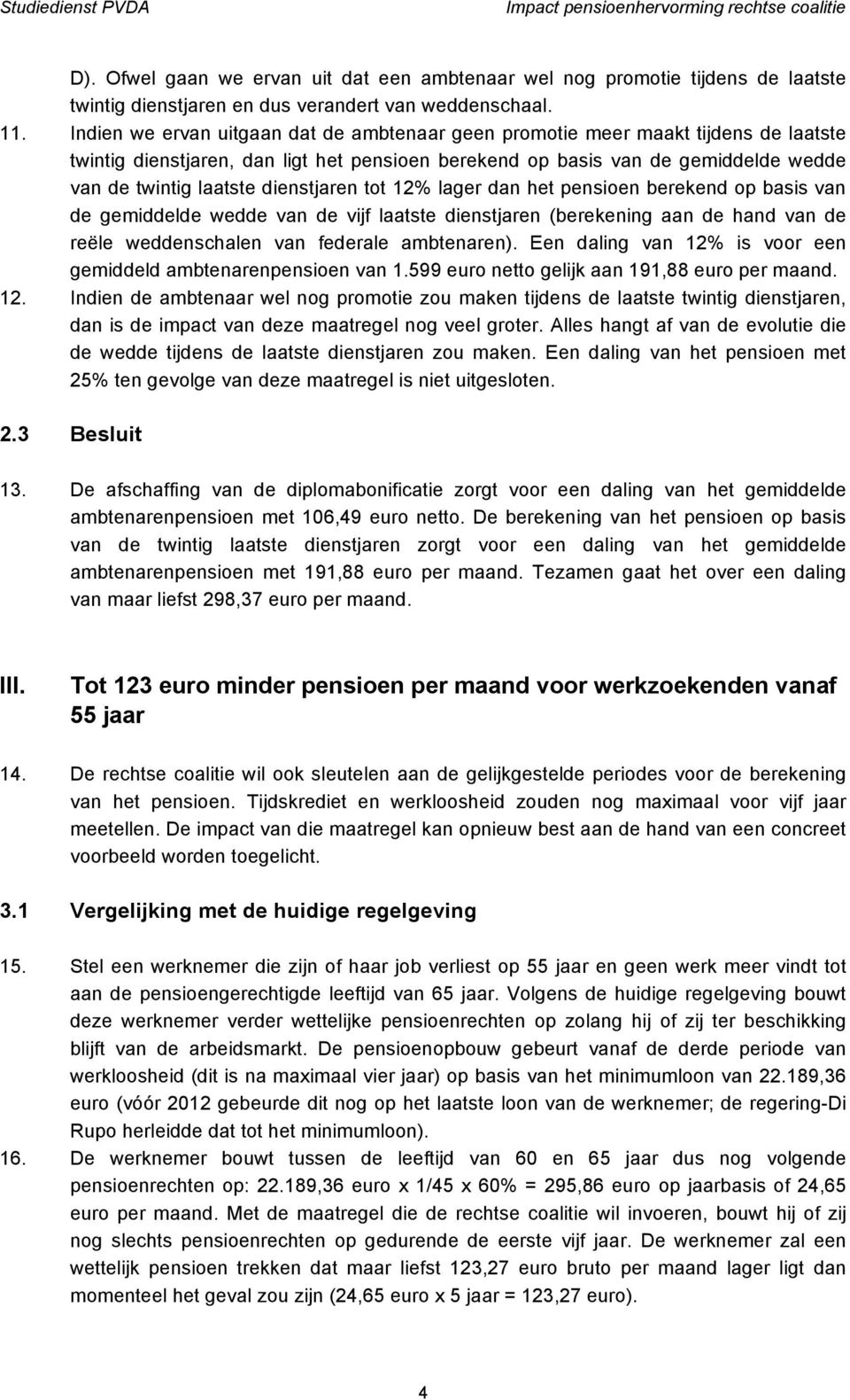 dienstjaren tot 12% lager dan het pensioen berekend op basis van de gemiddelde wedde van de vijf laatste dienstjaren (berekening aan de hand van de reële weddenschalen van federale ambtenaren).