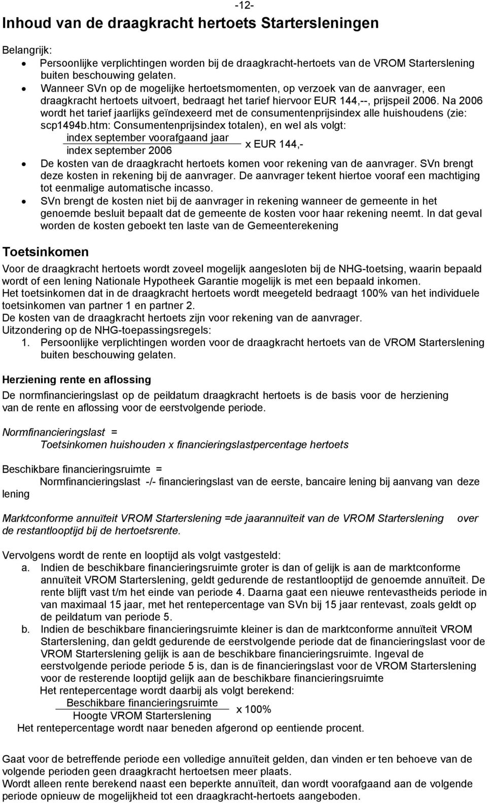 Na 2006 wordt het tarief jaarlijks geïndexeerd met de consumentenprijsindex alle huishoudens (zie: scp1494b.