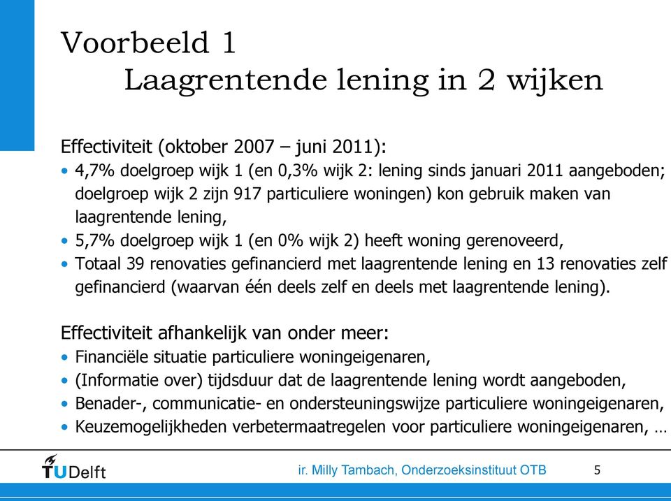 renovaties zelf gefinancierd (waarvan één deels zelf en deels met laagrentende lening).