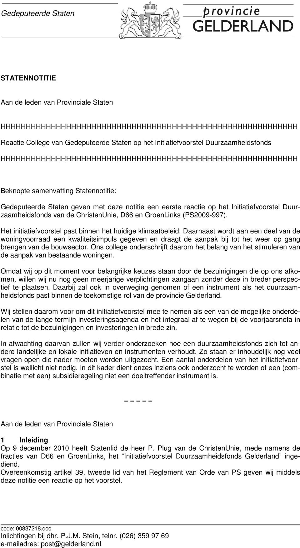 Initiatiefvoorstel Duurzaamheidsfonds van de ChristenUnie, D66 en GroenLinks (PS2009-997). Het initiatiefvoorstel past binnen het huidige klimaatbeleid.