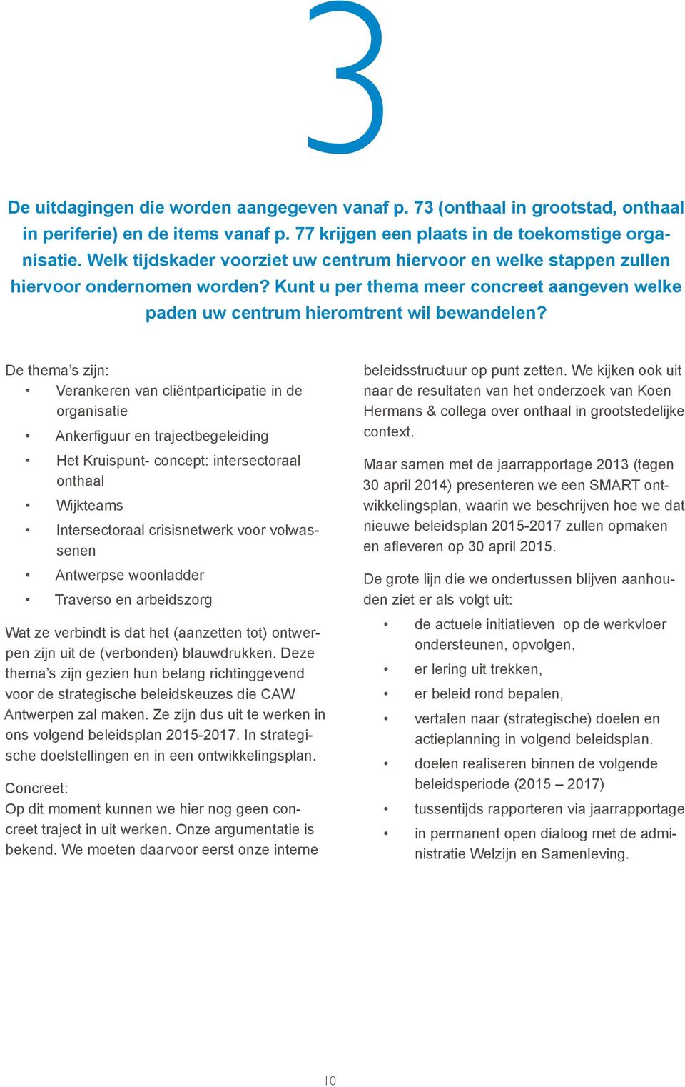 De thema s zijn: Verankeren van cliëntparticipatie in de organisatie Ankerfiguur en trajectbegeleiding Het Kruispunt- concept: intersectoraal onthaal Wijkteams Intersectoraal crisisnetwerk voor