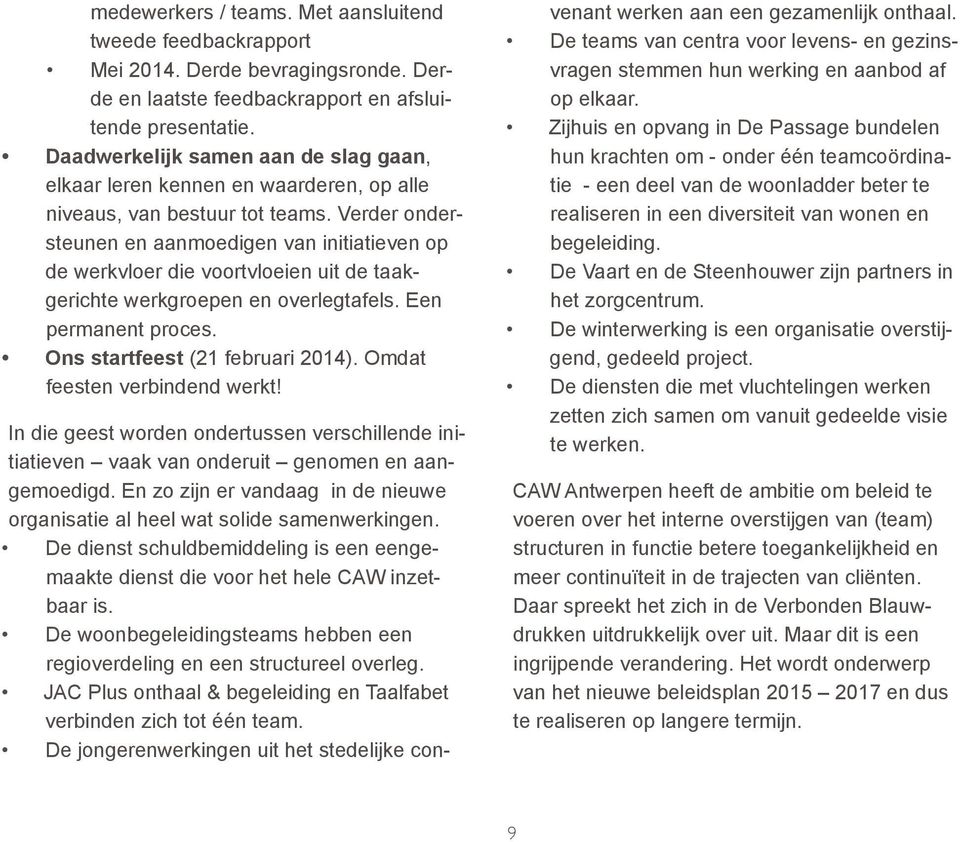 Verder ondersteunen en aanmoedigen van initiatieven op de werkvloer die voortvloeien uit de taakgerichte werkgroepen en overlegtafels. Een permanent proces. Ons startfeest (21 februari 2014).