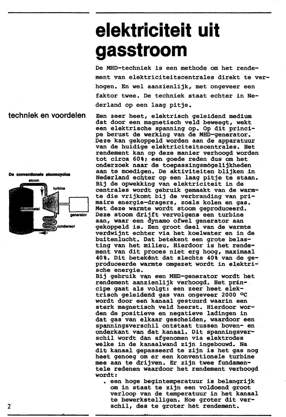 Op dit principe berust de werking van de MHD-generator~ Deze kan gekoppeld worden aan de apparatuur van de huidi-ge elektriciteitscentrales.