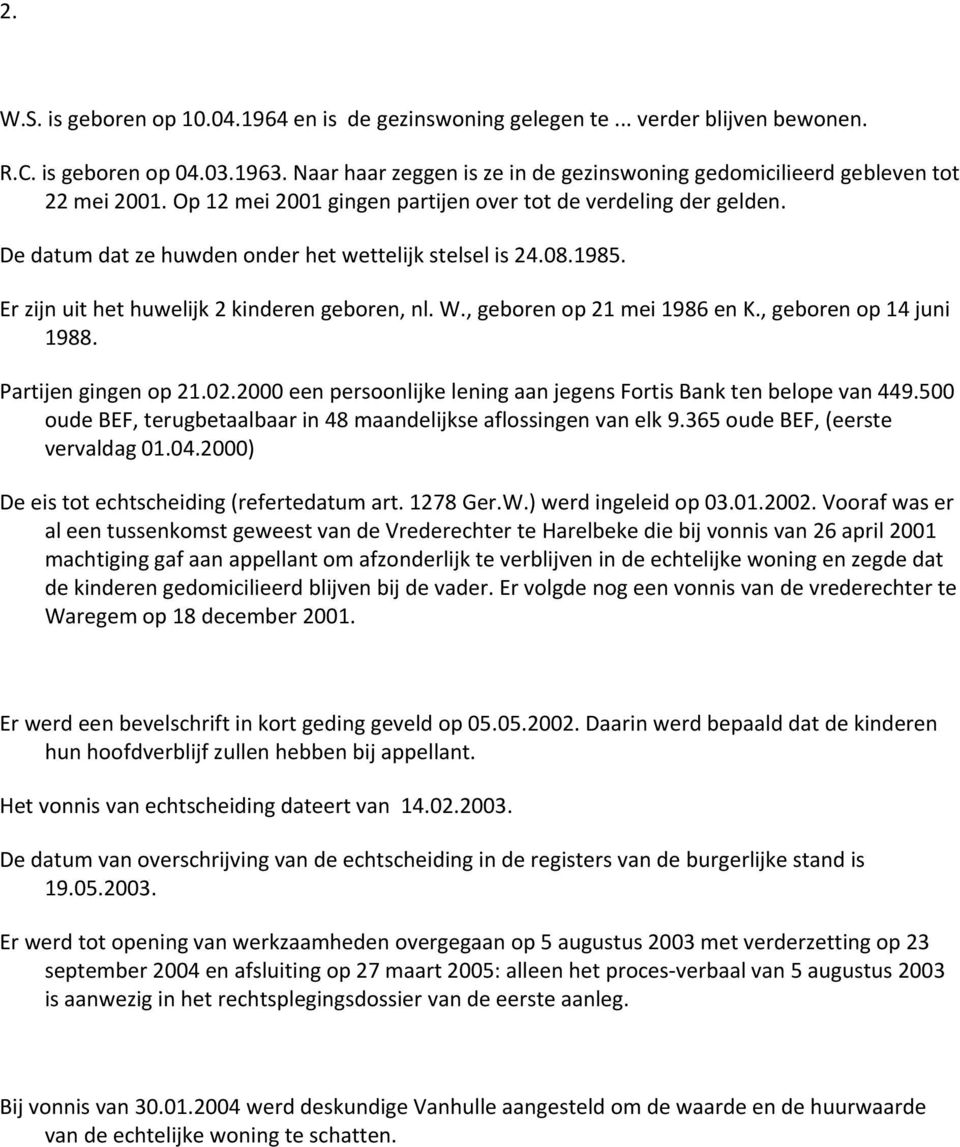 De datum dat ze huwden onder het wettelijk stelsel is 24.08.1985. Er zijn uit het huwelijk 2 kinderen geboren, nl. W., geboren op 21 mei 1986 en K., geboren op 14 juni 1988. Partijen gingen op 21.02.