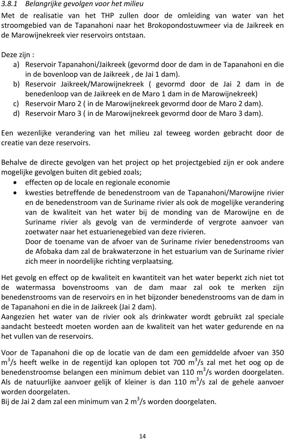 b) Reservoir Jaikreek/Marowijnekreek ( gevormd door de Jai 2 dam in de benedenloop van de Jaikreek en de Maro 1 dam in de Marowijnekreek) c) Reservoir Maro 2 ( in de Marowijnekreek gevormd door de