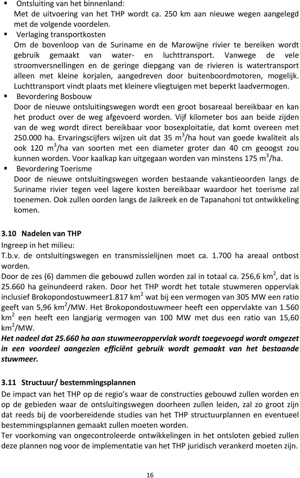 Vanwege de vele stroomversnellingen en de geringe diepgang van de rivieren is watertransport alleen met kleine korjalen, aangedreven door buitenboordmotoren, mogelijk.