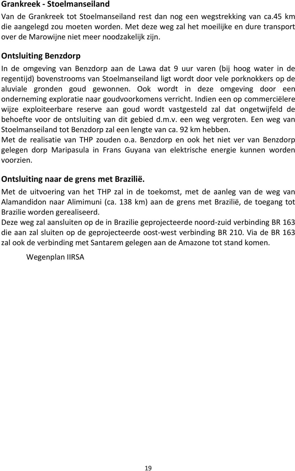 Ontsluiting Benzdorp In de omgeving van Benzdorp aan de Lawa dat 9 uur varen (bij hoog water in de regentijd) bovenstrooms van Stoelmanseiland ligt wordt door vele porknokkers op de aluviale gronden