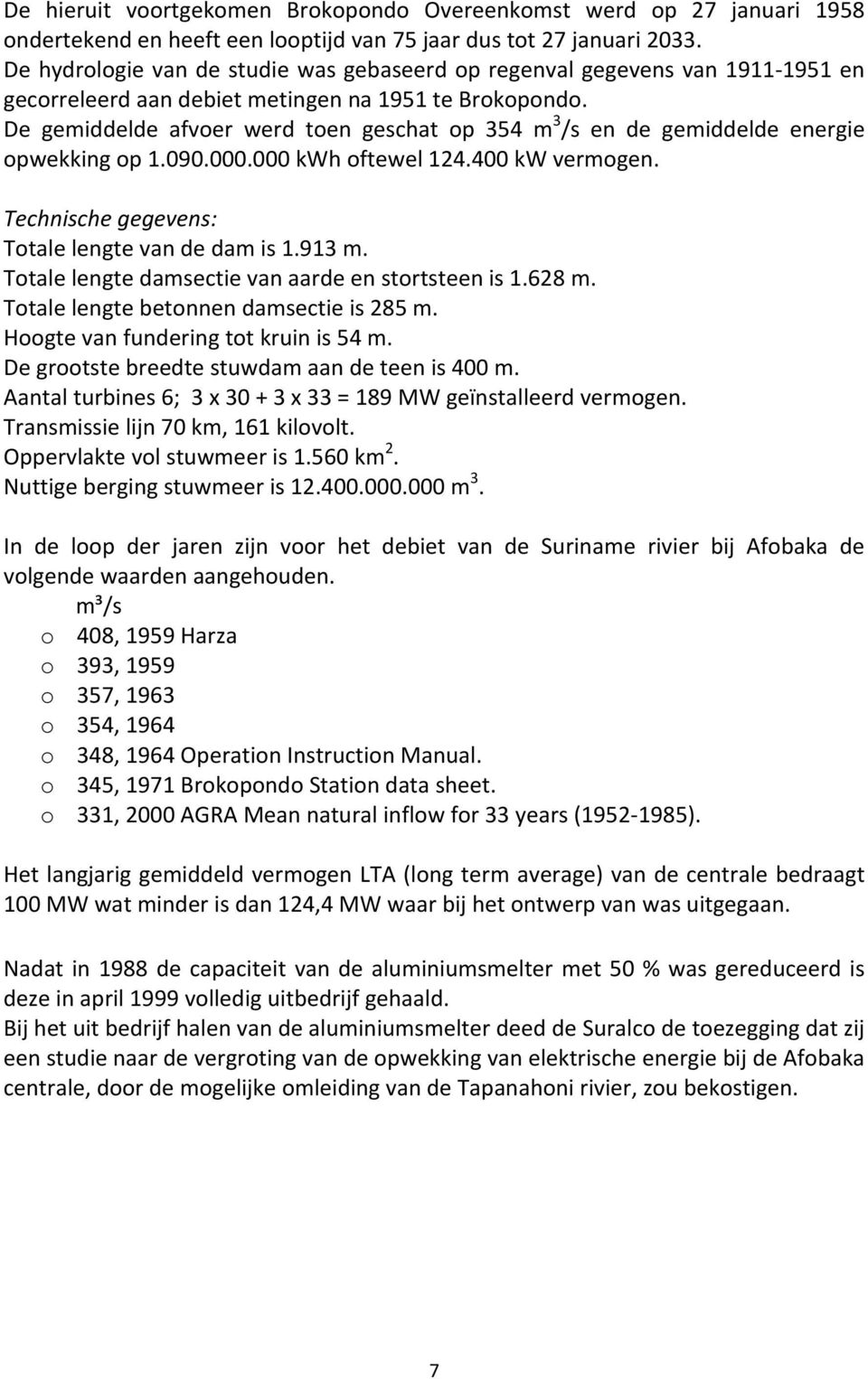 De gemiddelde afvoer werd toen geschat op 354 m 3 /s en de gemiddelde energie opwekking op 1.090.000.000 kwh oftewel 124.400 kw vermogen. Technische gegevens: Totale lengte van de dam is 1.913 m.