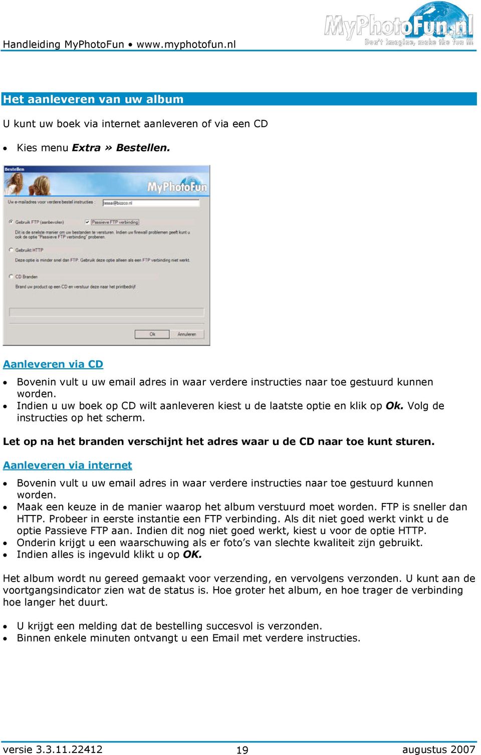 Volg de instructies op het scherm. Let op na het branden verschijnt het adres waar u de CD naar toe kunt sturen.