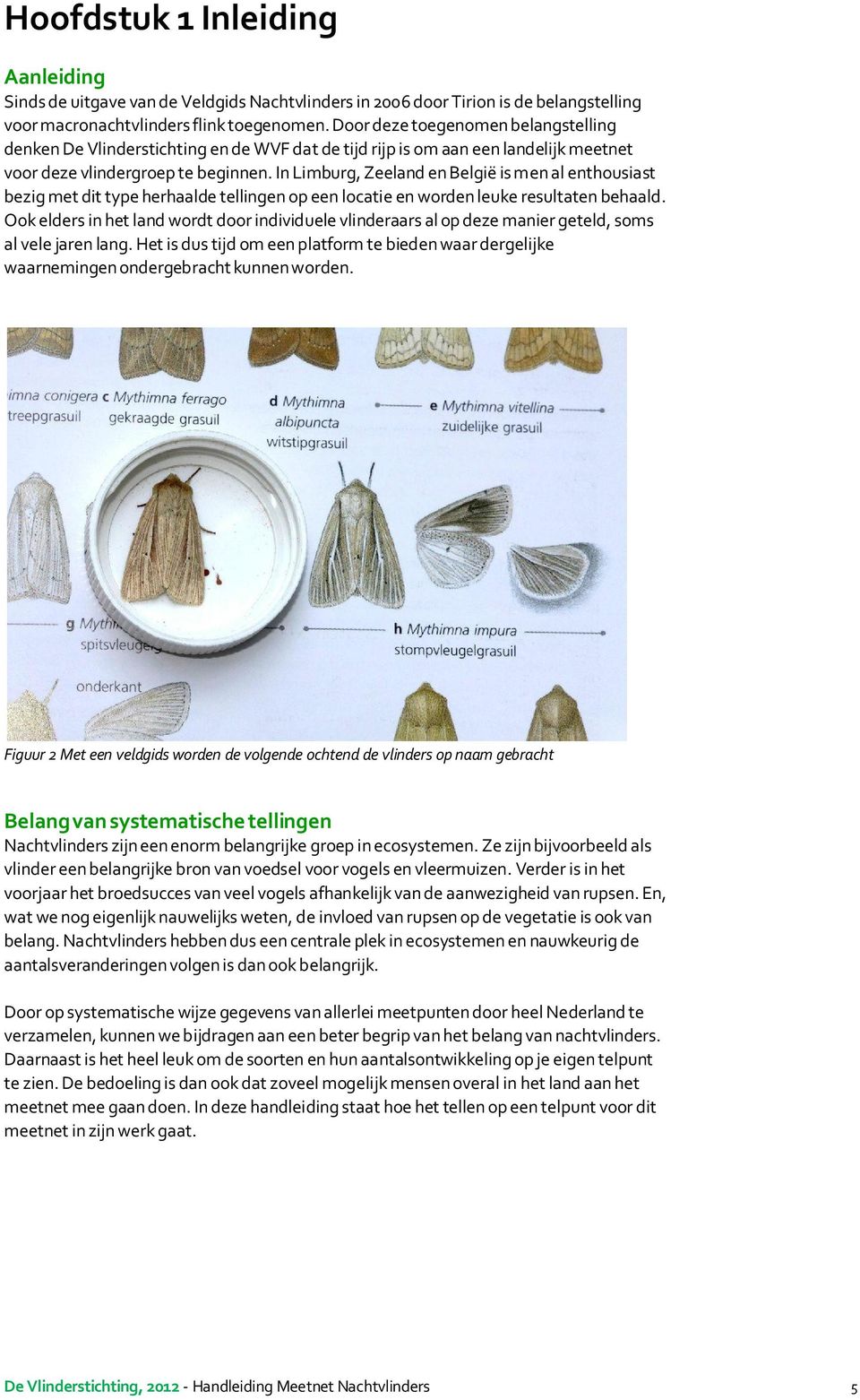 In Limburg, Zeeland en België is men al enthousiast bezig met dit type herhaalde tellingen op een locatie en worden leuke resultaten behaald.