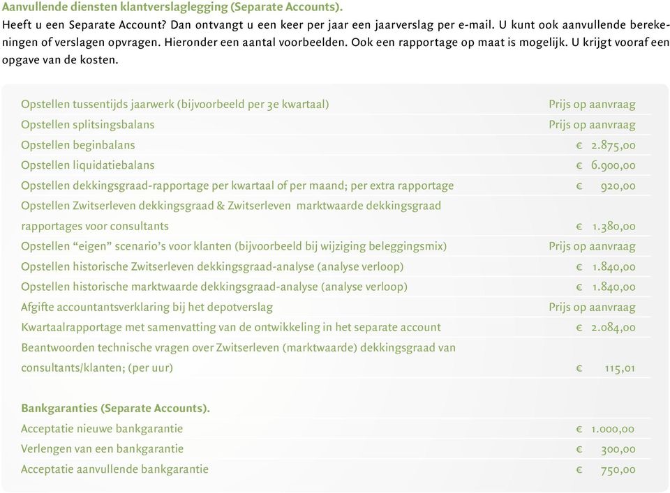 Opstellen tussentijds jaarwerk (bijvoorbeeld per 3e kwartaal) Prijs op aanvraag Opstellen splitsingsbalans Prijs op aanvraag Opstellen beginbalans 2.875,00 Opstellen liquidatiebalans 6.