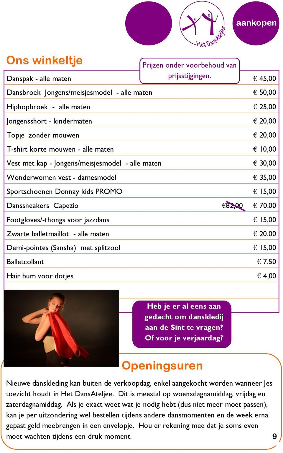 - Jongens/meisjesmodel - alle maten 30,00 Wonderwomen vest - damesmodel 35,00 Sportschoenen Donnay kids PROMO 15,00 Danssneakers Capezio 82,00 70,00 Footgloves/-thongs voor jazzdans 15,00 Zwarte