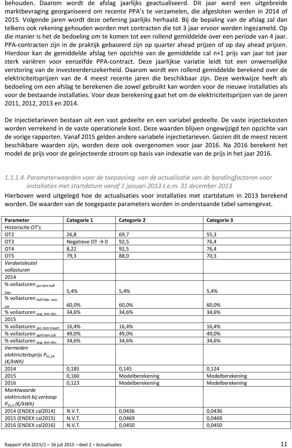 Op die manier is het de bedoeling om te komen tot een rollend gemiddelde over een periode van 4 jaar.