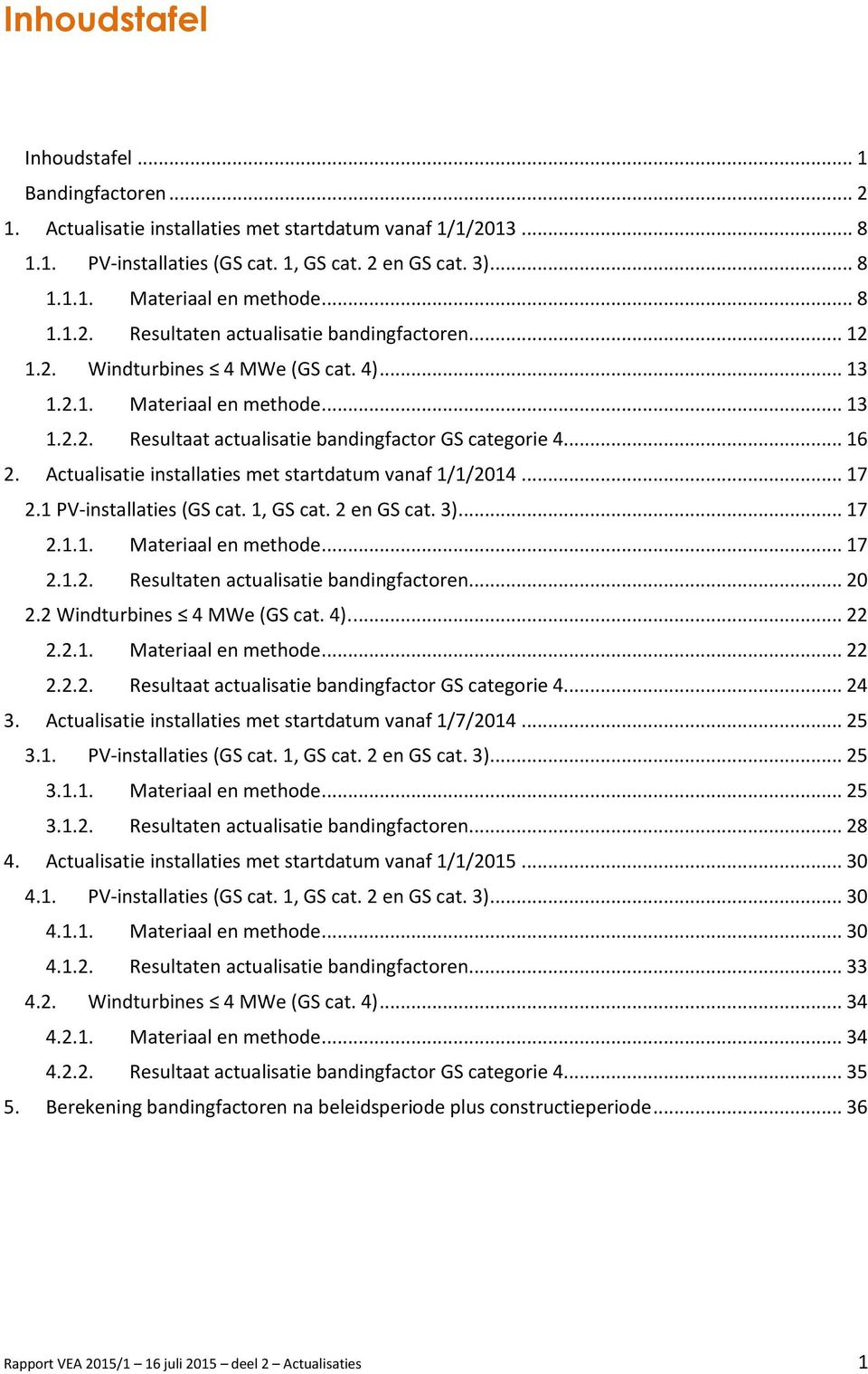 Actualisatie installaties met startdatum vanaf 1/1/2014... 17 2.1 PV-installaties (GS cat. 1, GS cat. 2 en GS cat. 3)... 17 2.1.1. Materiaal en methode... 17 2.1.2. Resultaten actualisatie bandingfactoren.