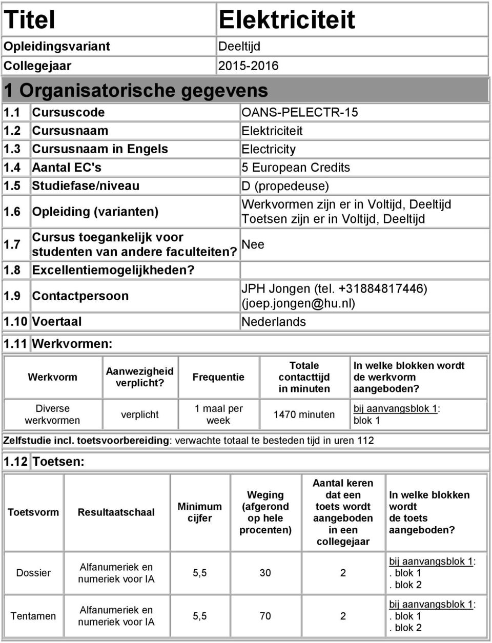 7 studenten van andere faculteiten? Nee 1.8 Excellentiemogelijkheden? 1.9 Contactpersoon 1.10 Voertaal Nederlands 1.11 Werkvormen: JPH Jongen (tel. +31884817446) (joep.jongen@hu.