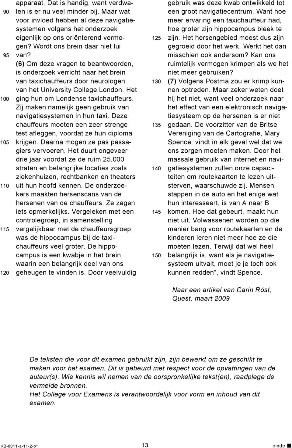 (6) Om deze vragen te beantwoorden, is onderzoek verricht naar het brein van taxichauffeurs door neurologen van het University College London. Het ging hun om Londense taxichauffeurs.