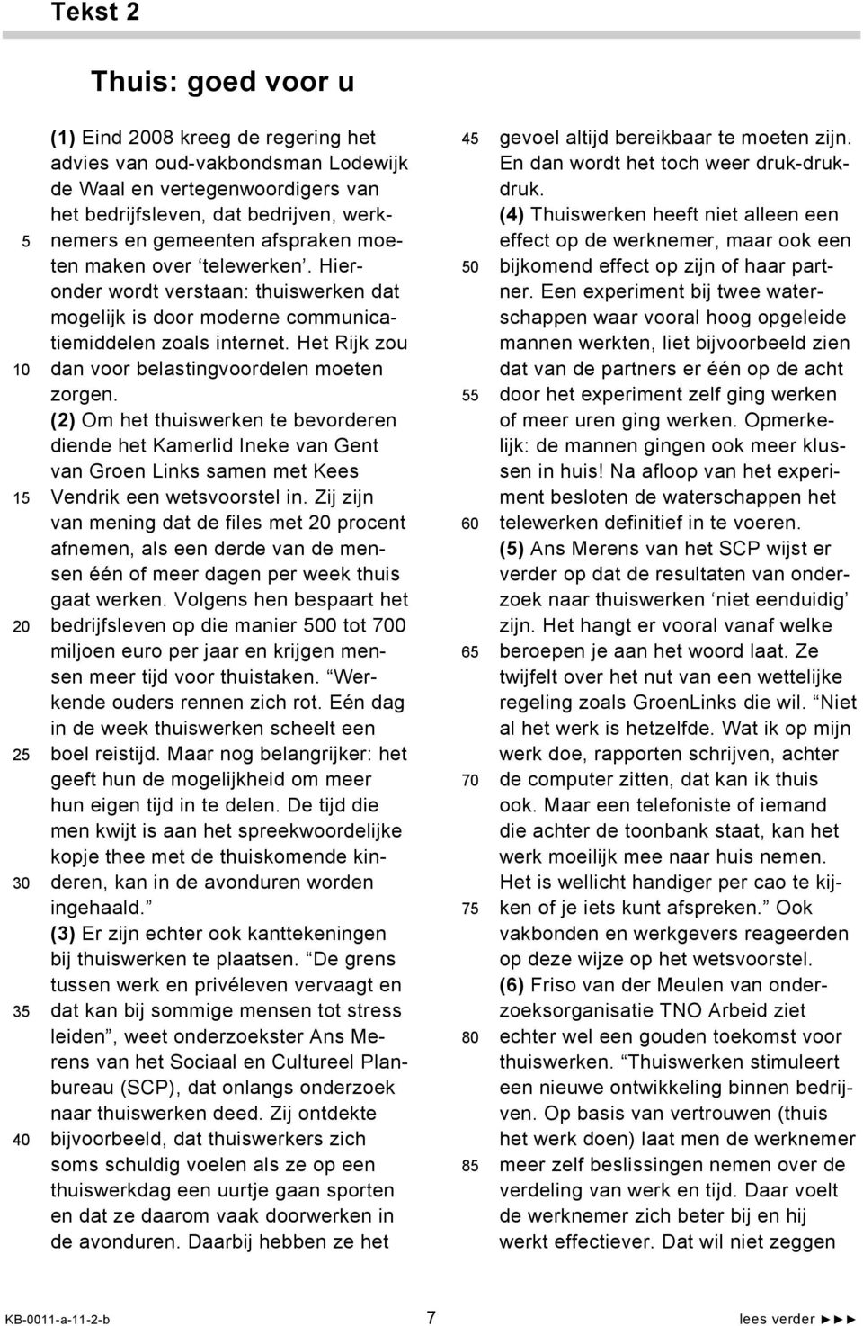 Het Rijk zou dan voor belastingvoordelen moeten zorgen. (2) Om het thuiswerken te bevorderen diende het Kamerlid Ineke van Gent van Groen Links samen met Kees Vendrik een wetsvoorstel in.