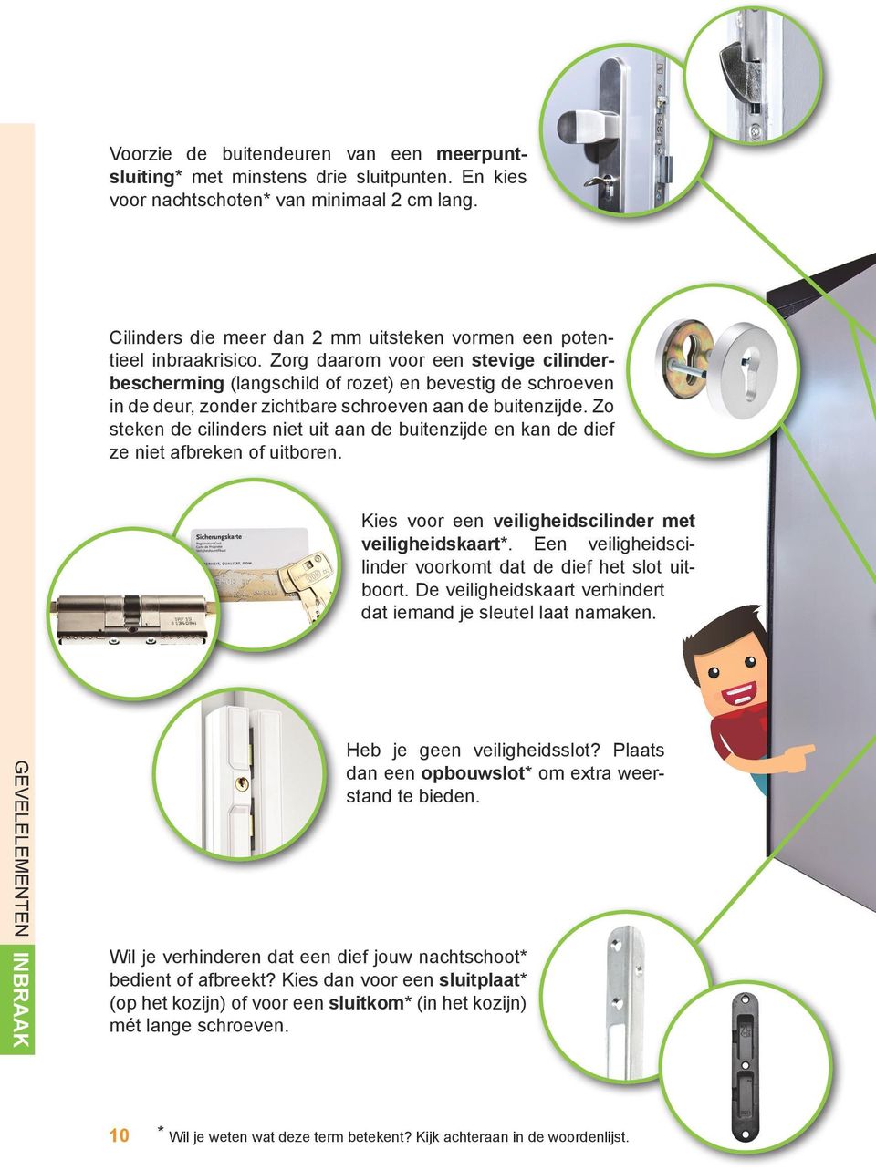 Zorg daarom voor een stevige cilinderbescherming (langschild of rozet) en bevestig de schroeven in de deur, zonder zichtbare schroeven aan de buitenzijde.