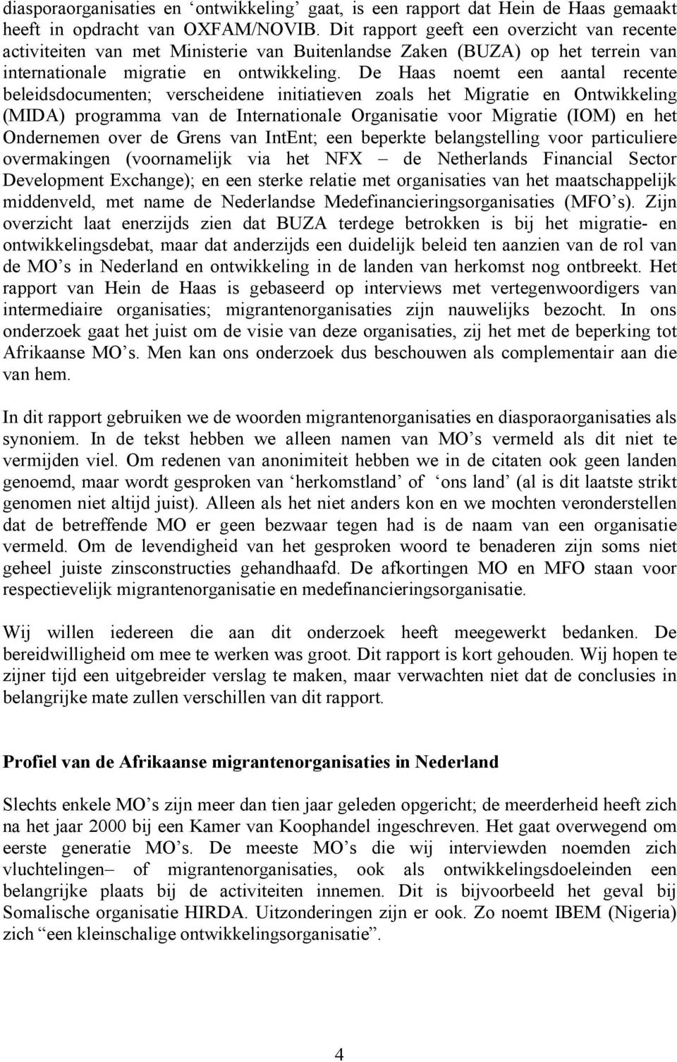 De Haas noemt een aantal recente beleidsdocumenten; verscheidene initiatieven zoals het Migratie en Ontwikkeling (MIDA) programma van de Internationale Organisatie voor Migratie (IOM) en het