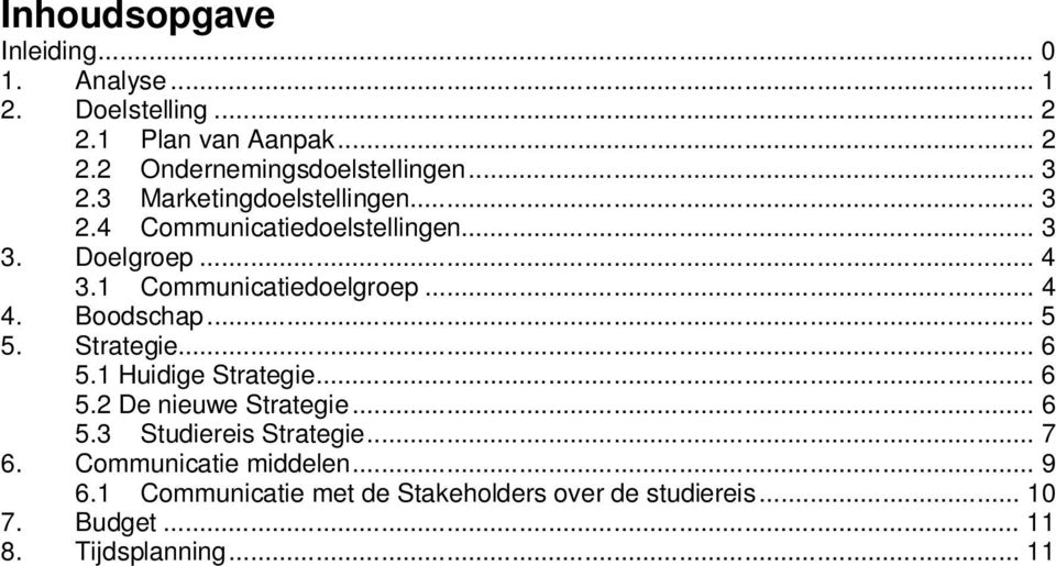 Boodschap... 5 5. Strategie... 6 5.1 Huidige Strategie... 6 5.2 De nieuwe Strategie... 6 5.3 Studiereis Strategie... 7 6.