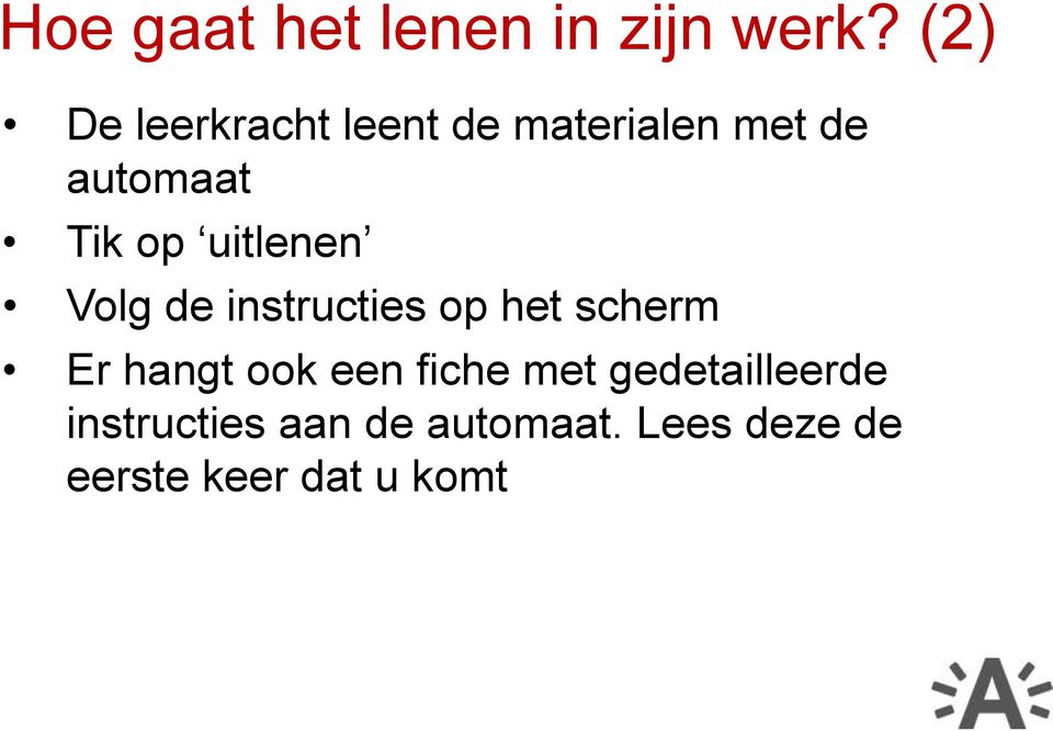 uitlenen Volg de instructies op het scherm Er hangt ook een