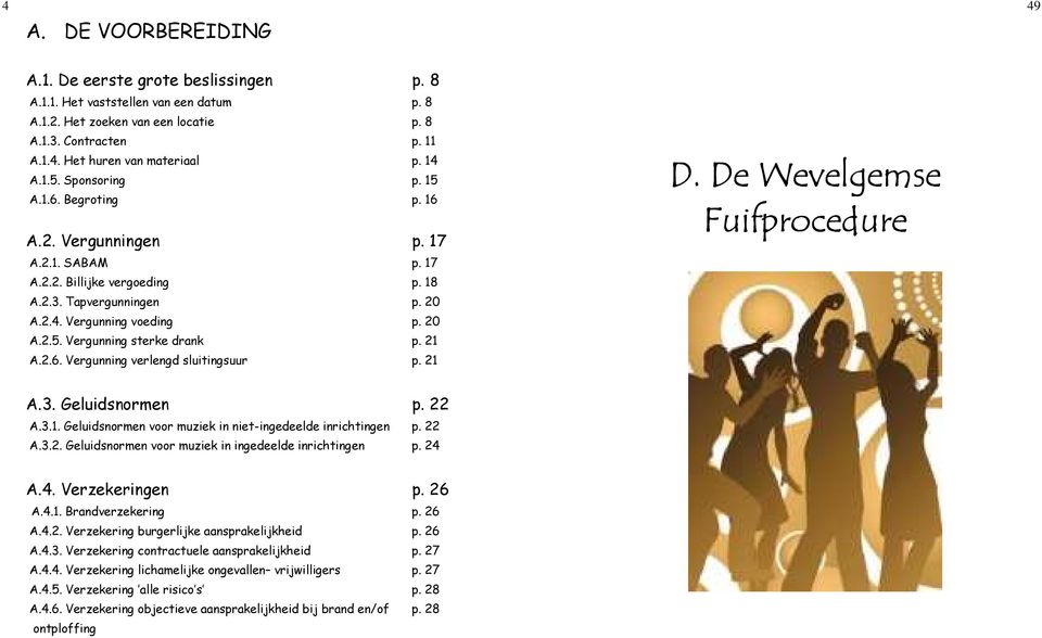 21 A.2.6. Vergunning verlengd sluitingsuur p. 21 D. De Wevelgemse Fuifprocedure A.3. Geluidsnormen p. 22 A.3.1. Geluidsnormen voor muziek in niet-ingedeelde inrichtingen p. 22 A.3.2. Geluidsnormen voor muziek in ingedeelde inrichtingen p.