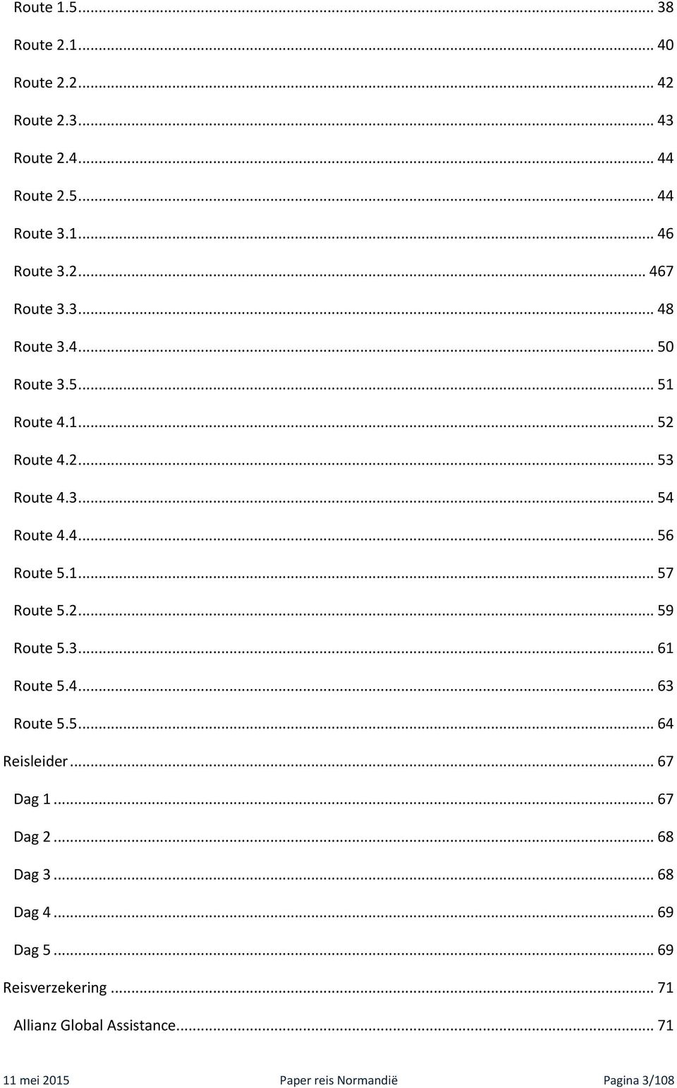 2... 59 Route 5.3... 61 Route 5.4... 63 Route 5.5... 64 Reisleider... 67 Dag 1... 67 Dag 2... 68 Dag 3... 68 Dag 4... 69 Dag 5.