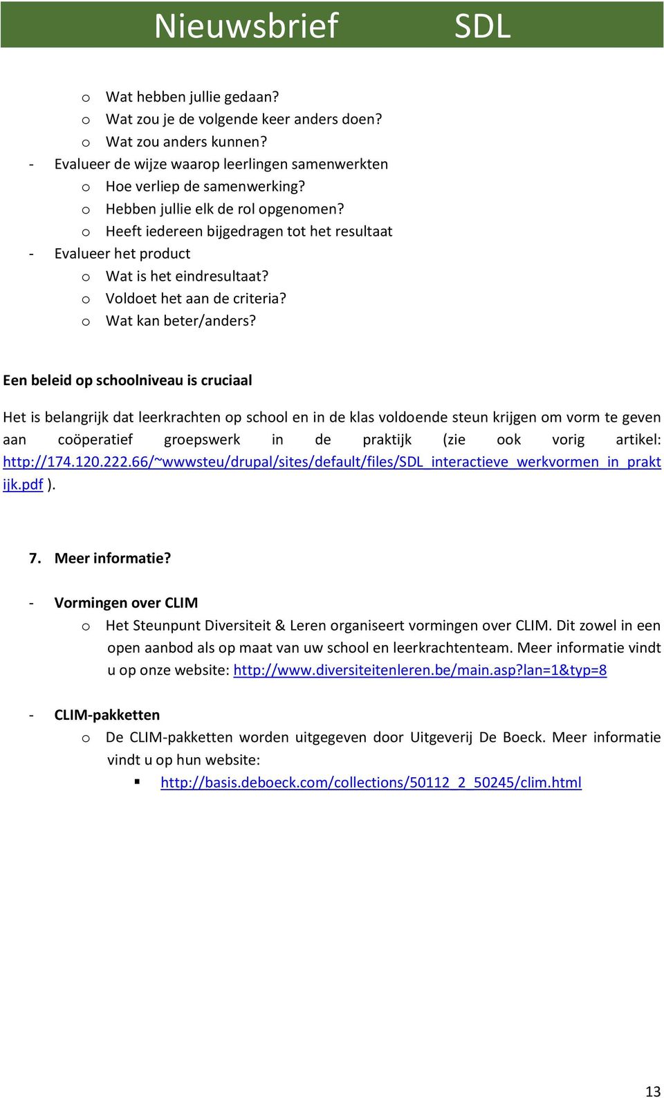 Een beleid op schoolniveau is cruciaal Het is belangrijk dat leerkrachten op school en in de klas voldoende steun krijgen om vorm te geven aan coöperatief groepswerk in de praktijk (zie ook vorig