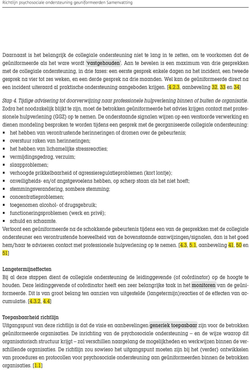 Aan te bevelen is een maximum van drie gesprekken met de collegiale ondersteuning, in drie fases: een eerste gesprek enkele dagen na het incident, een tweede gesprek na vier tot zes weken, en een