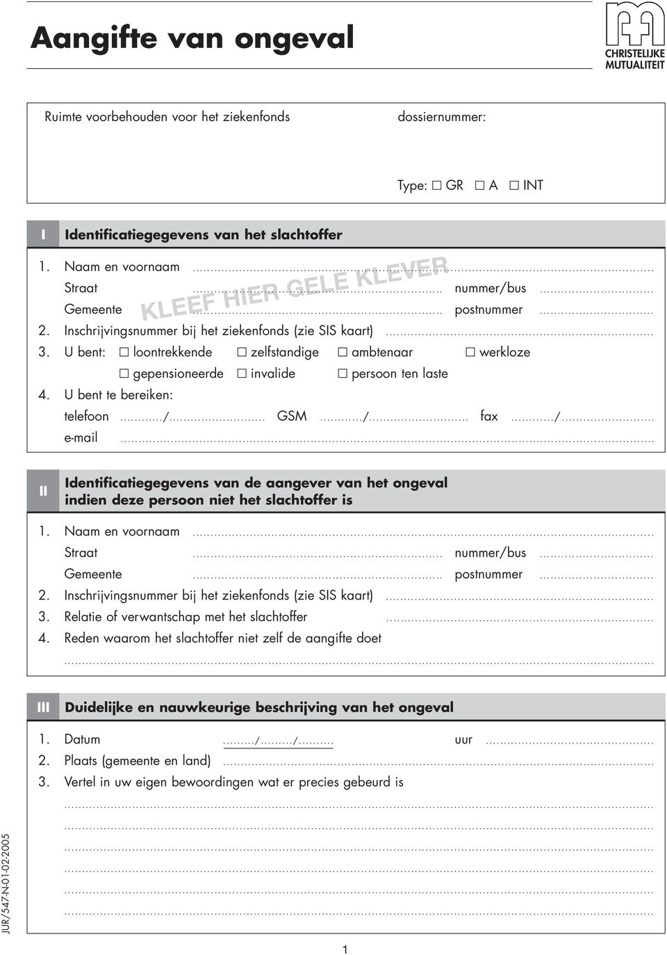 U bent: loontrekkende zelfstandige ambtenaar werkloze gepensioneerde invalide persoon ten laste 4. U bent te bereiken: telefoon.../... GSM.../... fax.../... e-mail.