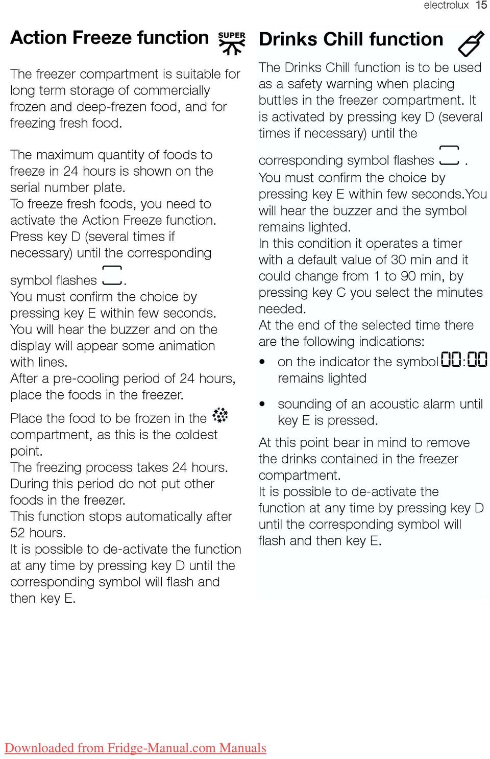 Press key D (several times if necessary) until the corresponding symbol flashes. You must confirm the choice by pressing key E within few seconds.