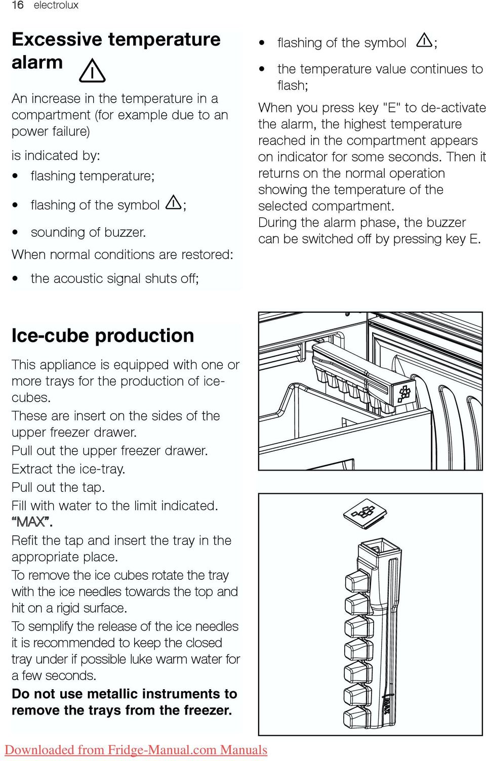 When normal conditions are restored: the acoustic signal shuts off; flashing of the symbol ; the temperature value continues to flash; When you press key "E" to de-activate the alarm, the highest