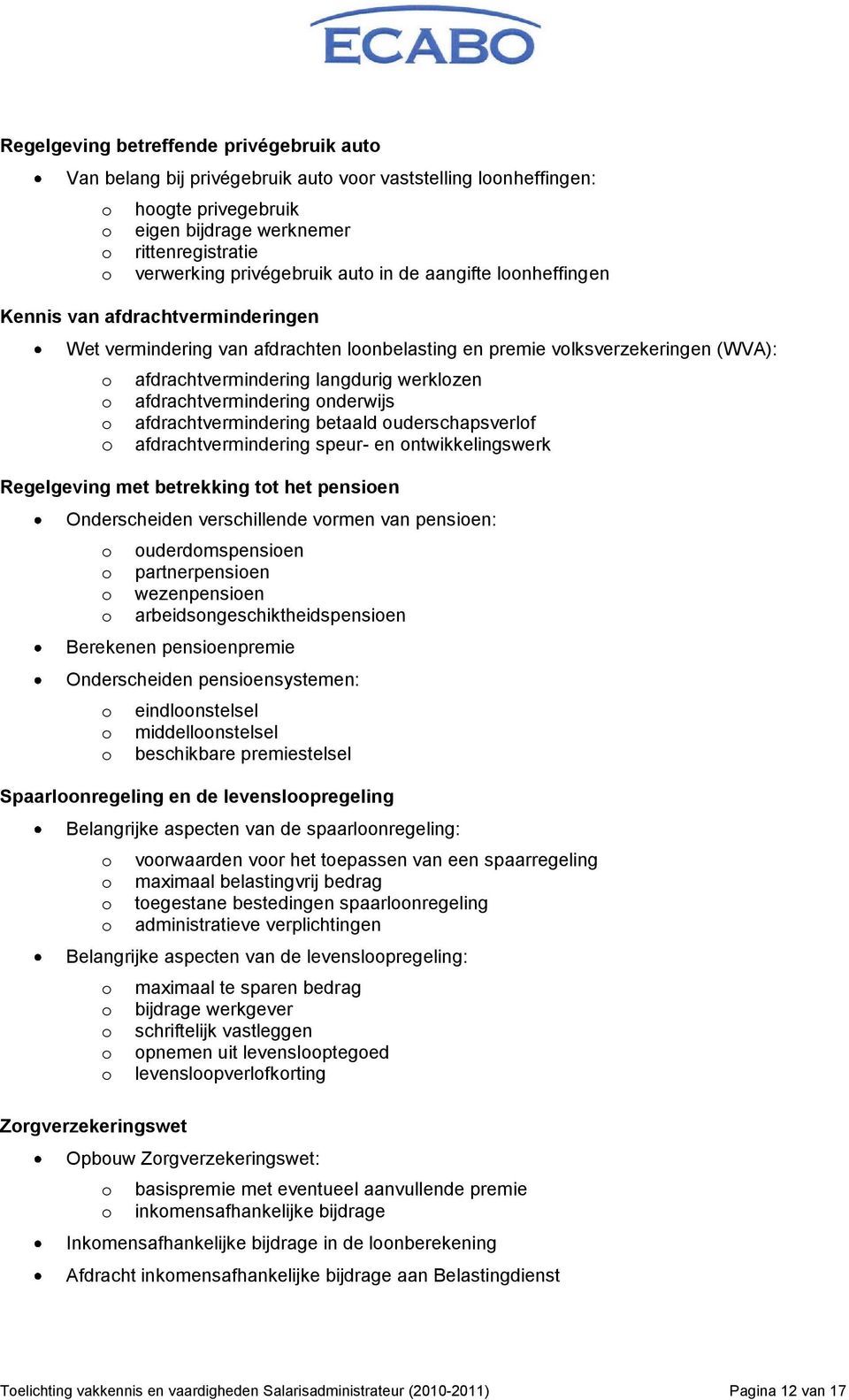 nderwijs afdrachtvermindering betaald uderschapsverlf afdrachtvermindering speur- en ntwikkelingswerk Regelgeving met betrekking tt het pensien Onderscheiden verschillende vrmen van pensien: