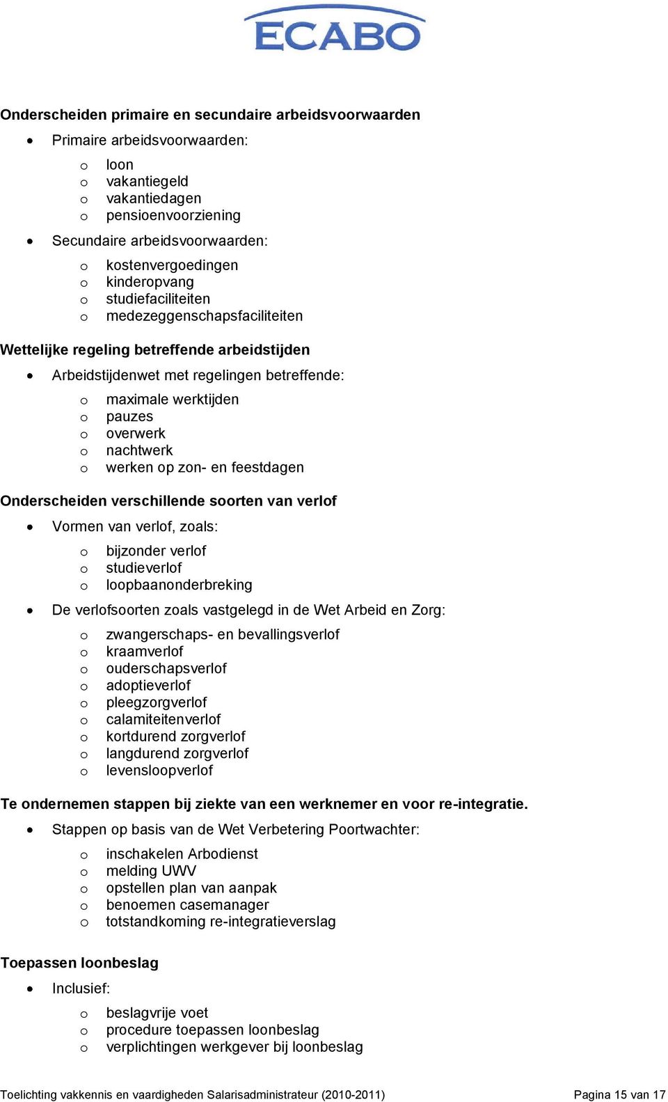 feestdagen Onderscheiden verschillende srten van verlf Vrmen van verlf, zals: bijznder verlf studieverlf lpbaannderbreking De verlfsrten zals vastgelegd in de Wet Arbeid en Zrg: zwangerschaps- en