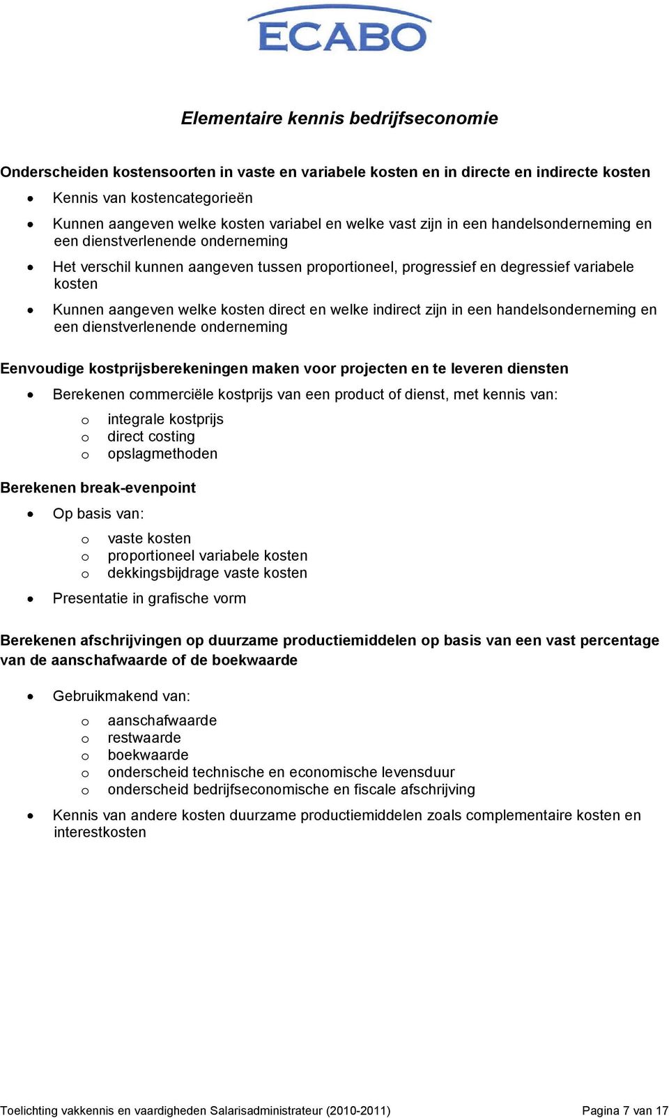 indirect zijn in een handelsnderneming en een dienstverlenende nderneming Eenvudige kstprijsberekeningen maken vr prjecten en te leveren diensten Berekenen cmmerciële kstprijs van een prduct f