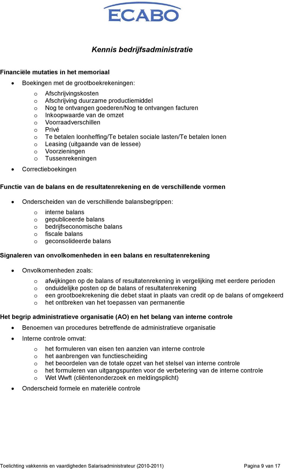 Functie van de balans en de resultatenrekening en de verschillende vrmen Onderscheiden van de verschillende balansbegrippen: interne balans gepubliceerde balans bedrijfsecnmische balans fiscale